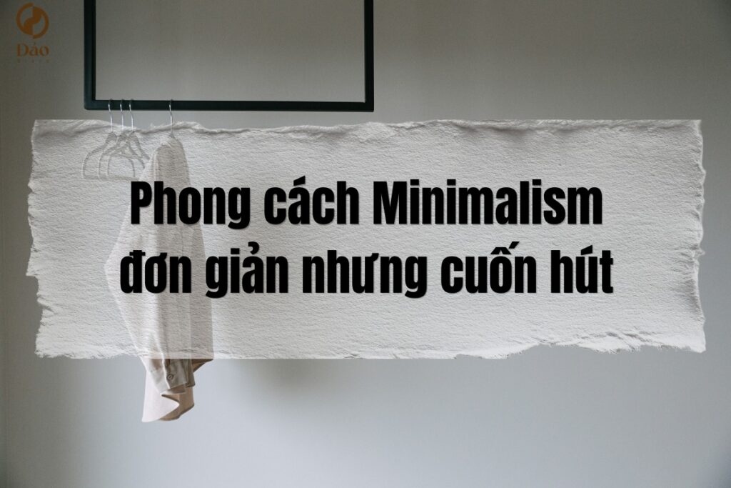 Phong cách Minimalism đơn giản nhưng cuốn hút
